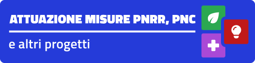 Attuazione Misure PNRR, PNC e altri progetti finanziati